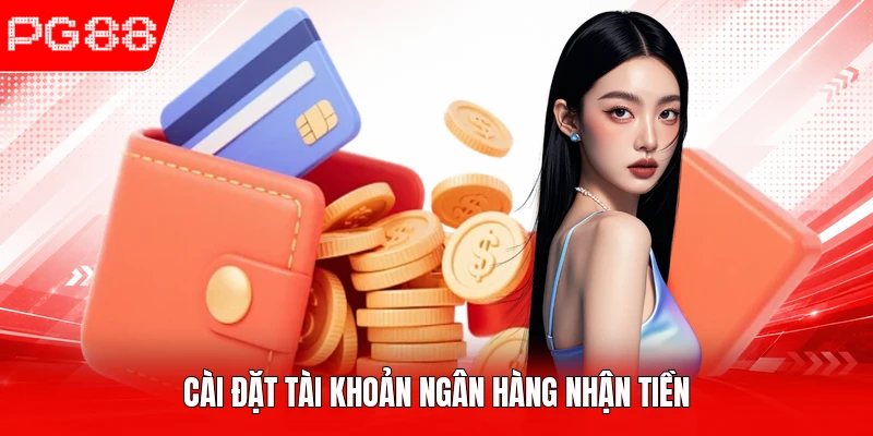 Cài đặt tài khoản ngân hàng nhận tiền