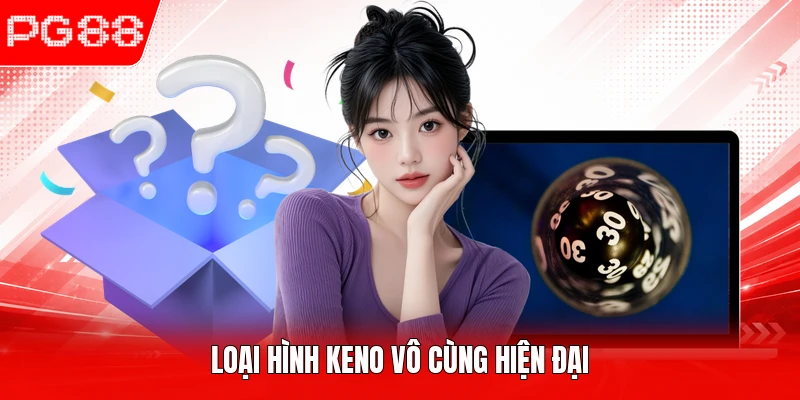 Loại hình Keno vô cùng hiện đại