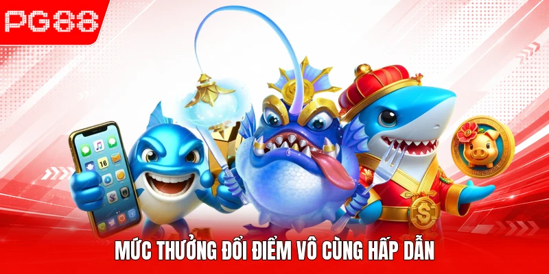 Mức thưởng đổi điểm vô cùng hấp dẫn