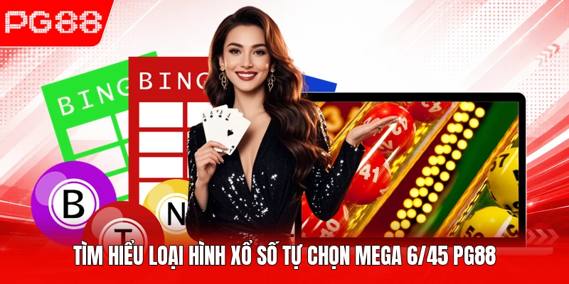 Tìm hiểu loại hình xổ số tự chọn Mega 6/45 PG88