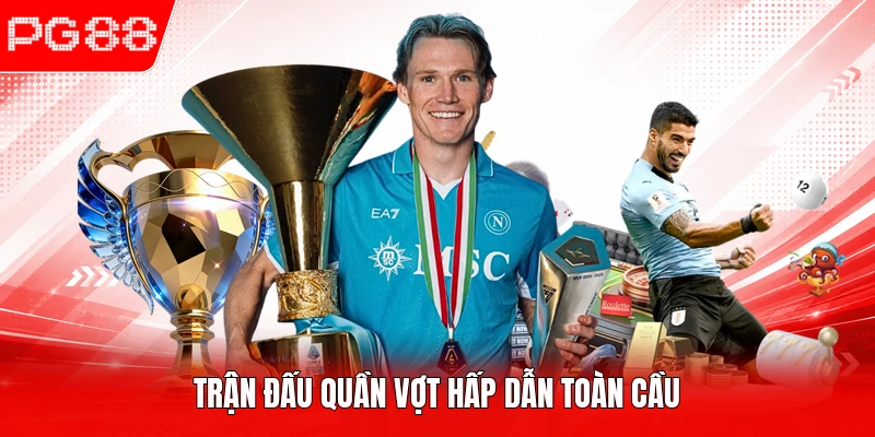 Trận đấu quần vợt hấp dẫn toàn cầu